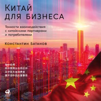 Китай для бизнеса: Тонкости взаимодействия с китайскими партнерами и потребителями, аудиокнига Константина Батанова. ISDN69756772