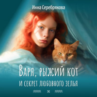 Варя, рыжий кот и секрет любовного зелья - Инна Серебрякова