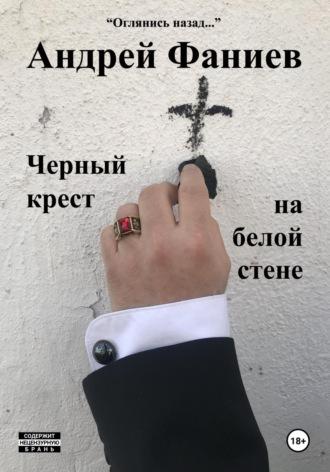 Черный крест на белой стене - Андрей Фаниев