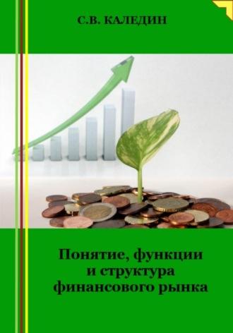 Понятие, функции и структура финансового рынка, аудиокнига Сергея Каледина. ISDN69829522