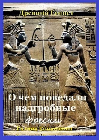 Древний Египет. О чем поведали надгробные фрески, аудиокнига Галины Конашковой. ISDN69871393