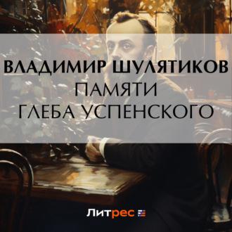 Памяти Глеба Успенского - Владимир Шулятиков