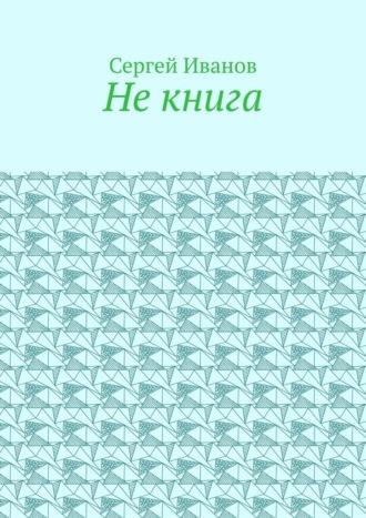 Не книга, аудиокнига Сергея Иванова. ISDN69912940