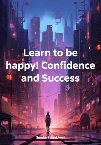 Learn to be happy! Confidence and Success, аудиокнига . ISDN69980023