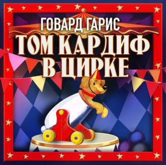 Том Кардиф в цирке - Говард Гарис