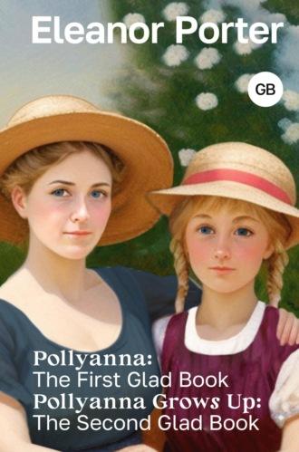 Pollyanna: The First Glad Book. Pollyanna Grows Up: The Second Glad Book / Поллианна. Поллианна вырастает - Элинор Ходжман Портер