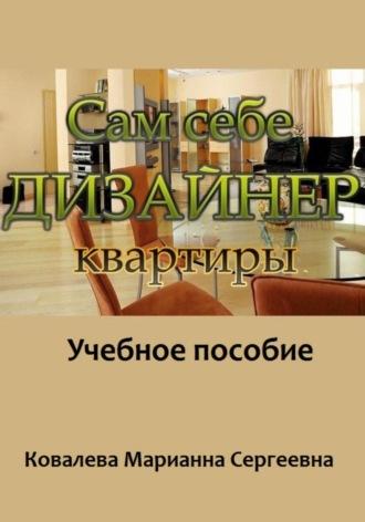 Сам себе дизайнер квартиры: учебное пособие - Марианна Ковалева