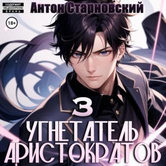 Угнетатель аристократов 3, аудиокнига Антона Старновского. ISDN70033114