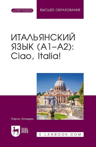 Итальянский язык (А1–А2). Ciao, Italia! Учебник для вузов - Карло Анчидеи