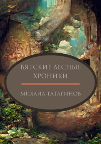 Вятские лесные хроники - Михаил Татаринов