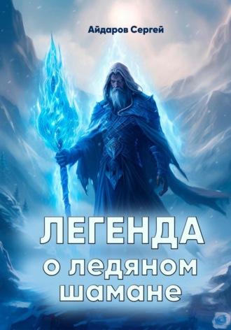 Легенда о ледяном шамане, аудиокнига Сергея Айдарова. ISDN70059721