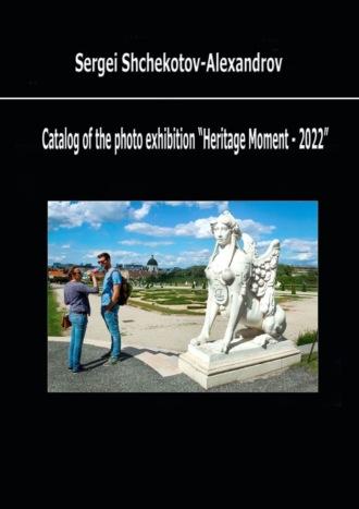 Catalog of the photo exhibition “Moment of Heritage – 2022” - Sergei Shchekotov-Aleksandrov