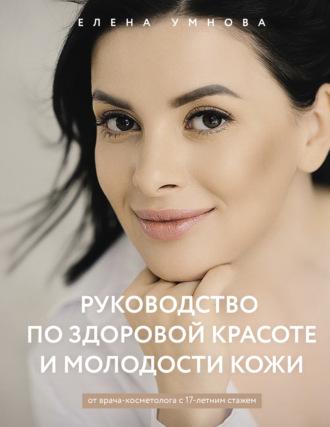 Руководство по здоровой красоте и молодости кожи - Елена Умнова