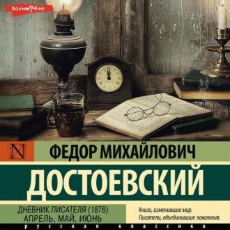 Дневник писателя (1876). Апрель, май, июнь - Федор Достоевский