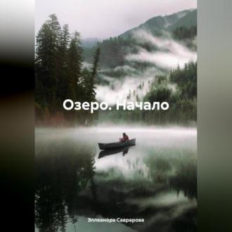 Озеро. Начало - Эллеанора Саврарова
