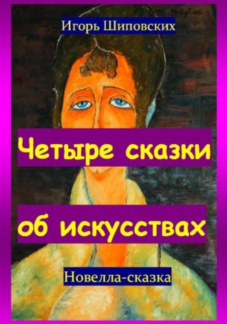 Четыре сказки об искусствах, аудиокнига Игоря Дасиевича Шиповских. ISDN70241401