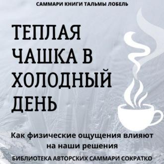 Саммари книги Тальмы Лобель «Теплая чашка в холодный день. Как физические ощущения влияют на наши решения», аудиокнига . ISDN70266709