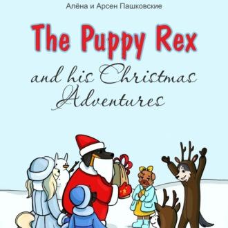 Щенок Рекс и его Рождественские Приключения. The Puppy Rex and His Christmas Adventures - Алёна Пашковская