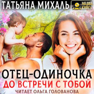 Отец-одиночка до встречи с тобой - Татьяна Михаль