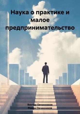 Наука о практике и малое предпринимательство - Роман Овчинников