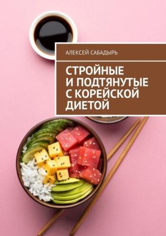 Стройные и подтянутые с корейской диетой, аудиокнига Алексея Сабадыря. ISDN70355593