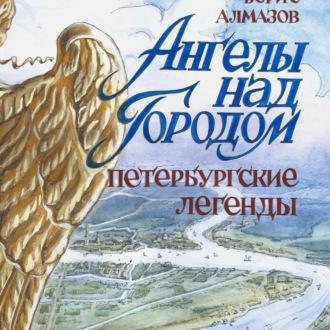 Ангелы над городом Петербургские легенды - Борис Алмазов