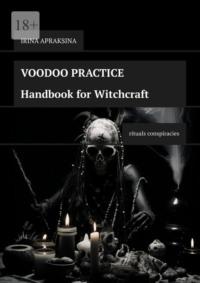 Voodoo Practice. Handbook for Witchcraft. Rituals Conspiracies - Irina Apraksina