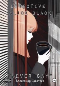 Detective Alice black "Never say, аудиокнига Алекандра Александровича Саватеева. ISDN70447186