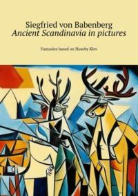 Ancient Scandinavia in pictures. Ffantasies based on Huseby Klev - Siegfried von Babenberg