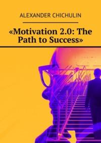 «Motivation 2.0: The Path to Success», Александра Чичулина аудиокнига. ISDN70453726