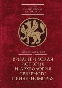 Византийская история и археология Северного Причерноморья - Коллектив авторов