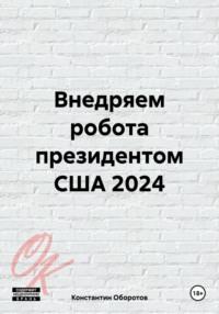 Внедряем робота президентом США 2024 - Константин Оборотов