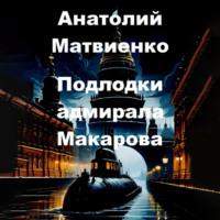 Подлодки адмирала Макарова, аудиокнига Анатолия Матвиенко. ISDN70459153