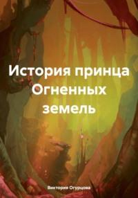 История принца Огненных земель - Виктория Огурцова