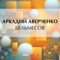 Бельмесов, аудиокнига Аркадия Аверченко. ISDN70501843
