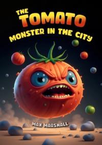 The Tomato Monster in the City - Max Marshall