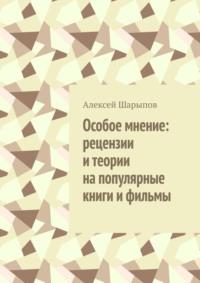 Особое мнение: рецензии и теории на популярные книги и фильмы, аудиокнига Алексея Шарыпова. ISDN70561336
