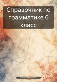 Справочник по грамматике 6 класс, аудиокнига Елены Городиловой. ISDN70566178