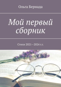 Мой первый сборник. Стихи 2021—2024 г.г. - Ольга Бернада
