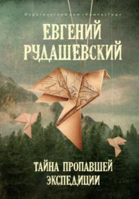 Тайна пропавшей экспедиции - Евгений Рудашевский