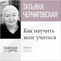 Лекция «Как научить мозг учиться» - Татьяна Черниговская
