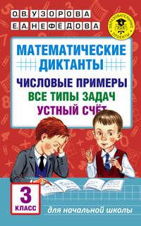 Математические диктанты. Числовые примеры. Все типы задач. Устный счет. 3 класс - Ольга Узорова