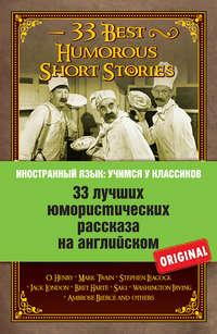 33 лучших юмористических рассказа на английском / 33 Best Humorous Short Stories - Коллектив авторов