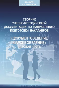 Сборник учебно-методической документации кафедры автоматизированных систем документационного обеспечения управления ИАИ РГГУ по направлению подготовки бакалавров «Документоведение и архивоведение». Базовая часть - Коллектив авторов