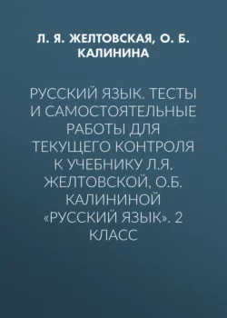 Русский язык. Тесты и самостоятельные работы для текущего контроля к учебнику Л.Я. Желтовской, О.Б. Калининой «Русский язык». 2 класс - Любовь Желтовская