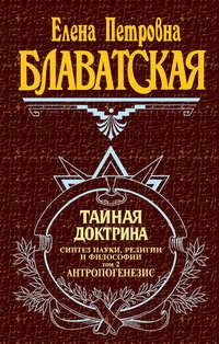 Тайная доктрина. Синтез науки, религии и философии. Том 2. Антропогенезис - Елена Блаватская