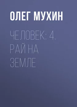 Человек: 4. Рай на земле, audiobook Олега Мухина. ISDN10697619