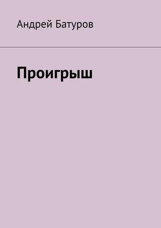 Проигрыш, аудиокнига Андрея Батурова. ISDN10856624