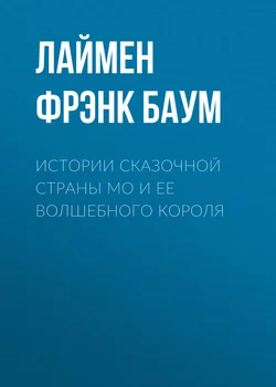 Истории сказочной страны Мо и ее волшебного короля - Лаймен Фрэнк Баум