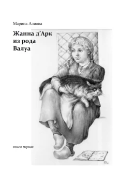 Жанна д′Арк из рода Валуа. Книга первая - Марина Алиева